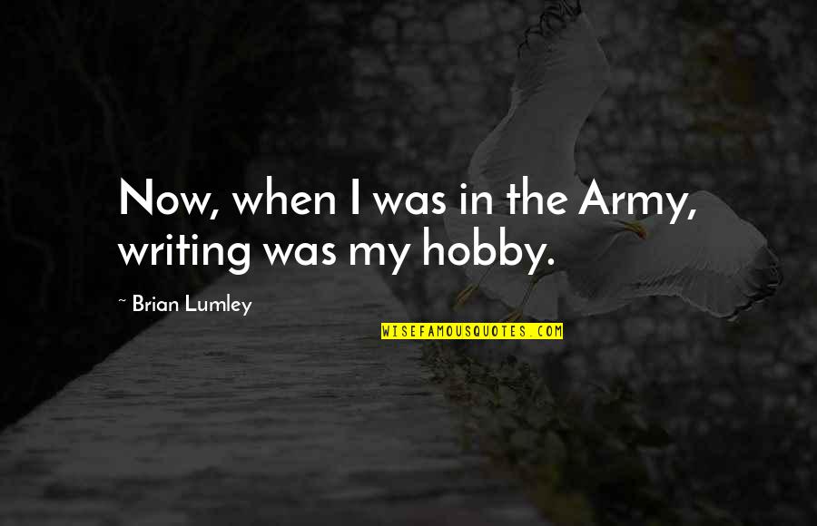 Deegoda Quotes By Brian Lumley: Now, when I was in the Army, writing