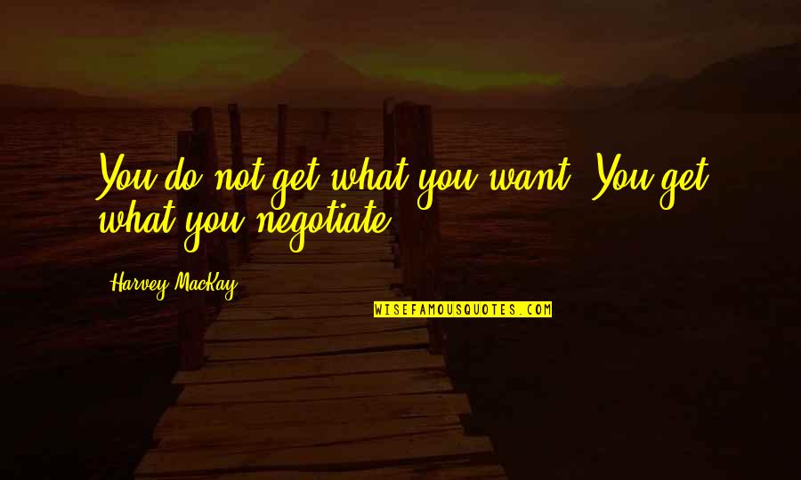 Deejays Quotes By Harvey MacKay: You do not get what you want. You