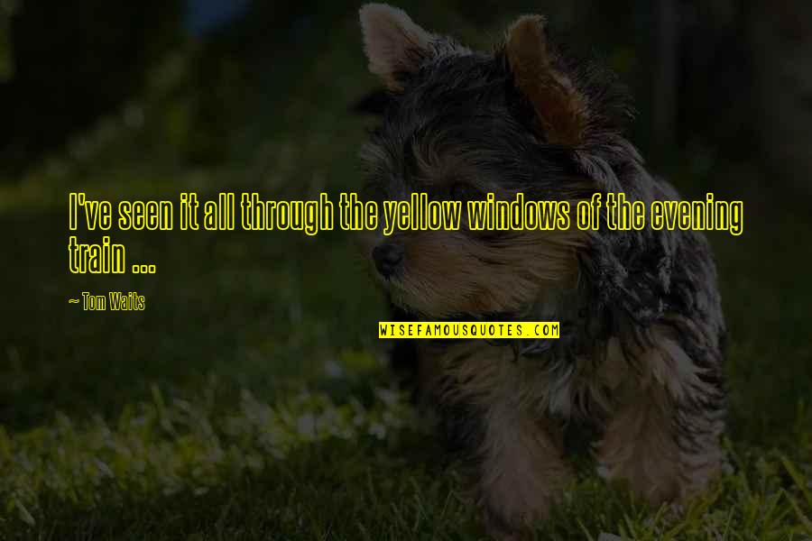 Deeley Group Quotes By Tom Waits: I've seen it all through the yellow windows