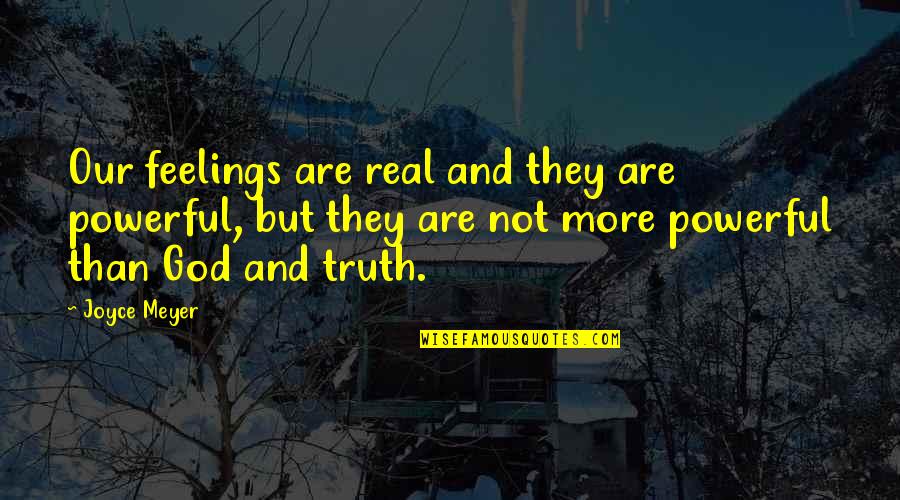Deeley Or Stevens Quotes By Joyce Meyer: Our feelings are real and they are powerful, Deeley Or Stevens Quotes By Joyce Meyer: Our feelings are real and they are powerful,