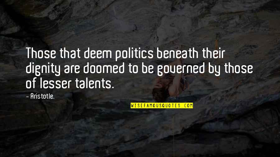 Deem Quotes By Aristotle.: Those that deem politics beneath their dignity are