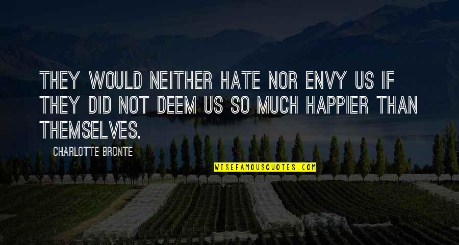 Deem Quotes By Charlotte Bronte: They would neither hate nor envy us if
