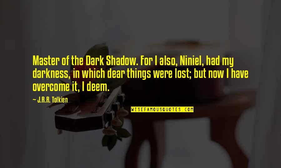 Deem Quotes By J.R.R. Tolkien: Master of the Dark Shadow. For I also,