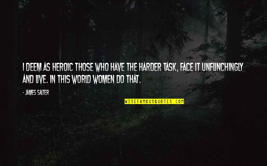 Deem Quotes By James Salter: I deem as heroic those who have the