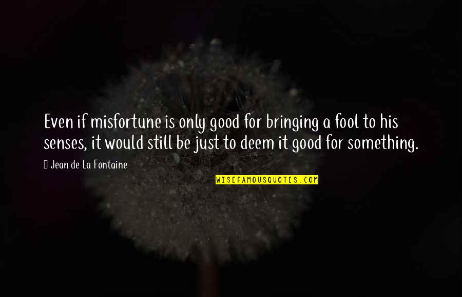 Deem Quotes By Jean De La Fontaine: Even if misfortune is only good for bringing