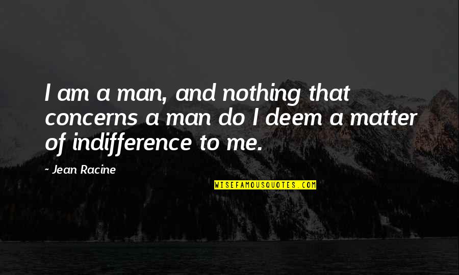 Deem Quotes By Jean Racine: I am a man, and nothing that concerns