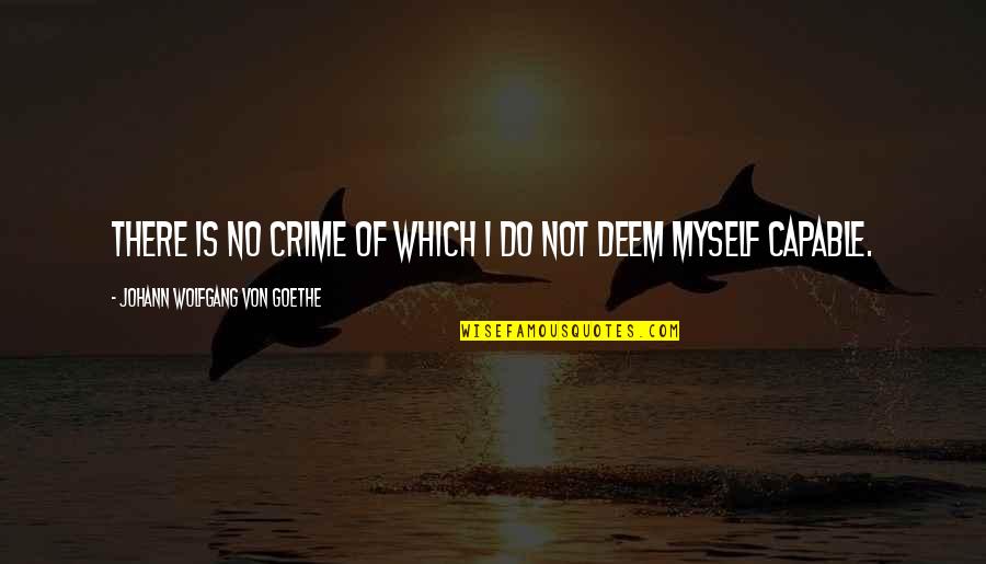 Deem Quotes By Johann Wolfgang Von Goethe: There is no crime of which I do