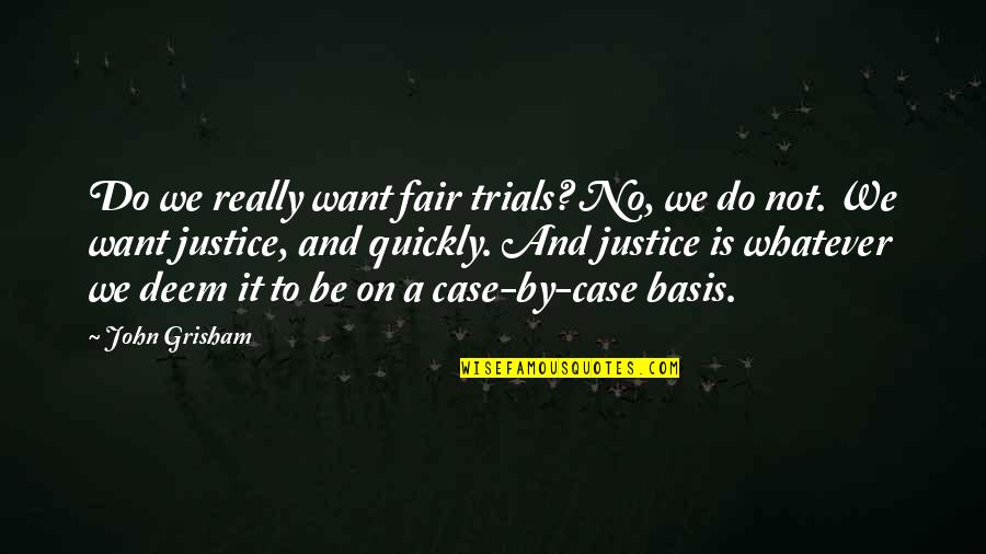 Deem Quotes By John Grisham: Do we really want fair trials? No, we