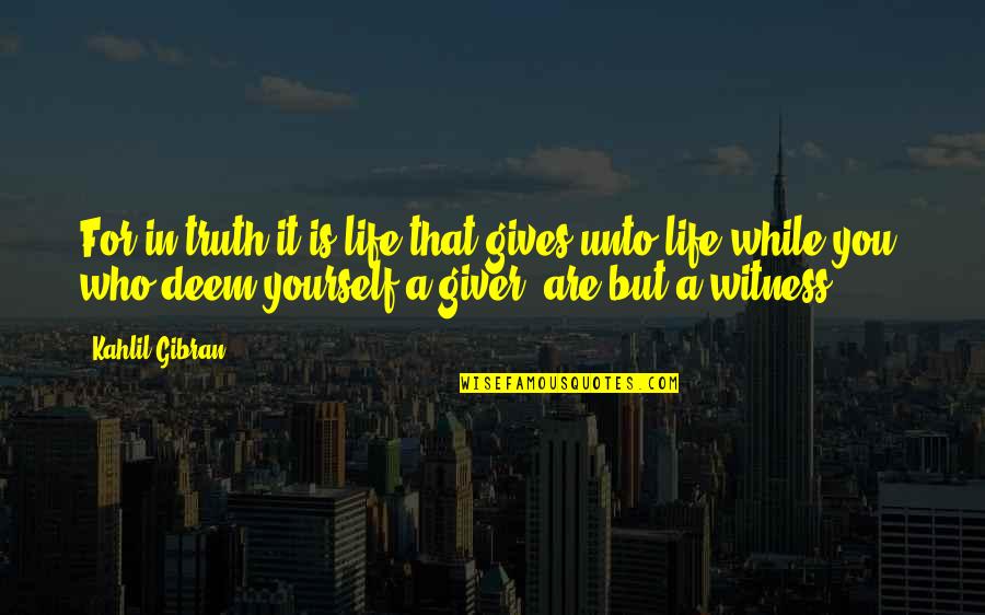 Deem Quotes By Kahlil Gibran: For in truth it is life that gives