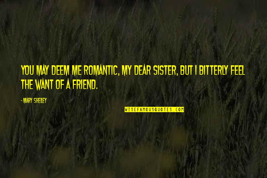 Deem Quotes By Mary Shelley: You may deem me romantic, my dear sister,