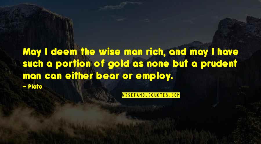 Deem Quotes By Plato: May I deem the wise man rich, and