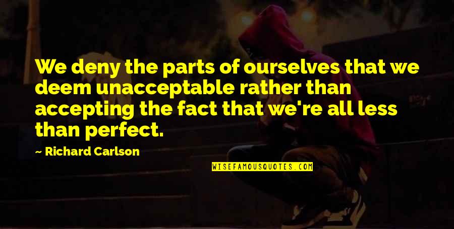 Deem Quotes By Richard Carlson: We deny the parts of ourselves that we