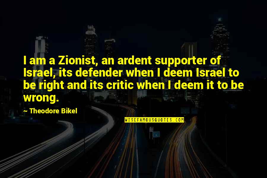 Deem Quotes By Theodore Bikel: I am a Zionist, an ardent supporter of