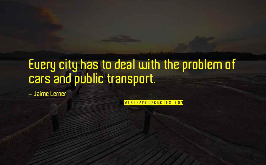 Deemdigital Quotes By Jaime Lerner: Every city has to deal with the problem