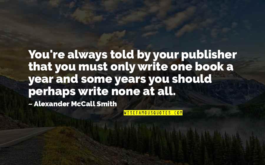 Deemdow Quotes By Alexander McCall Smith: You're always told by your publisher that you Deemdow Quotes By Alexander McCall Smith: You're always told by your publisher that you