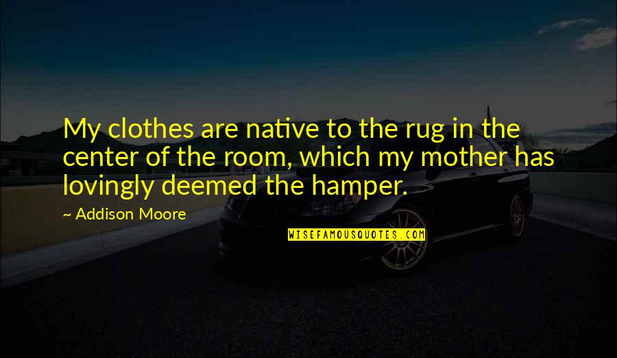 Deemed Quotes By Addison Moore: My clothes are native to the rug in