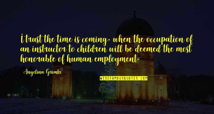 Deemed Quotes By Angelina Grimke: I trust the time is coming, when the