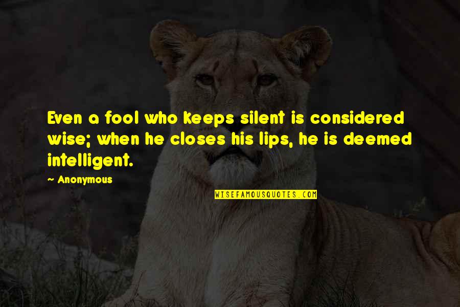Deemed Quotes By Anonymous: Even a fool who keeps silent is considered