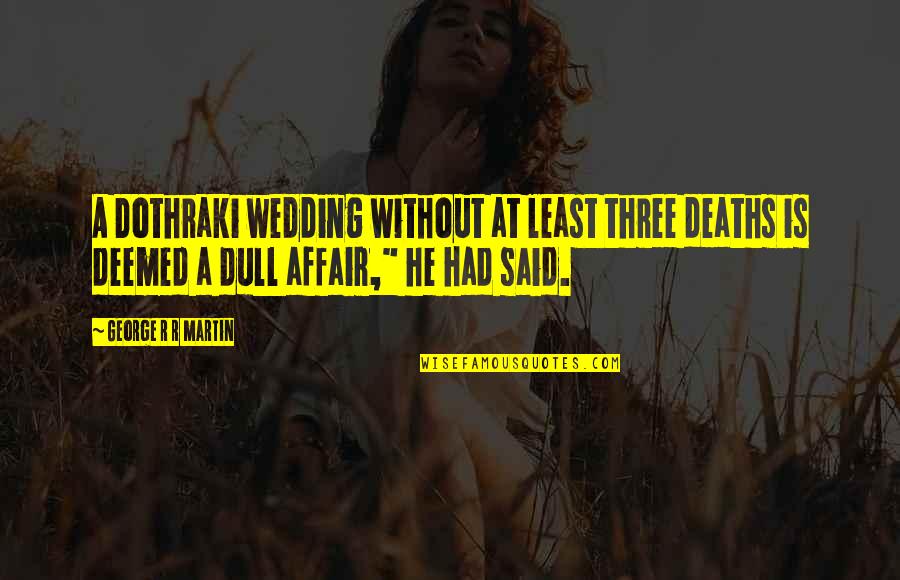 Deemed Quotes By George R R Martin: A Dothraki wedding without at least three deaths