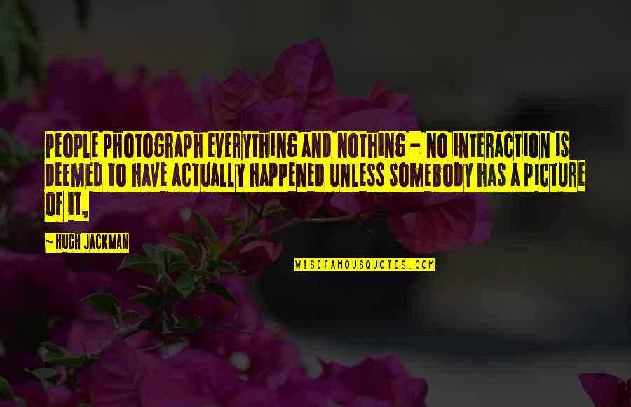 Deemed Quotes By Hugh Jackman: People photograph everything and nothing - no interaction