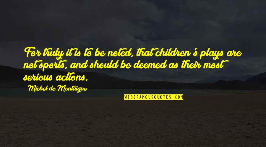 Deemed Quotes By Michel De Montaigne: For truly it is to be noted, that