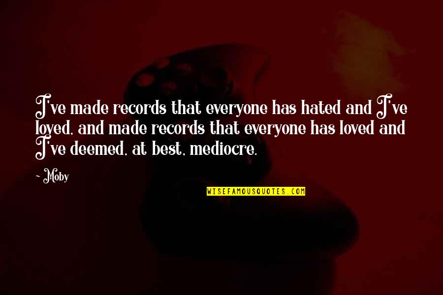 Deemed Quotes By Moby: I've made records that everyone has hated and