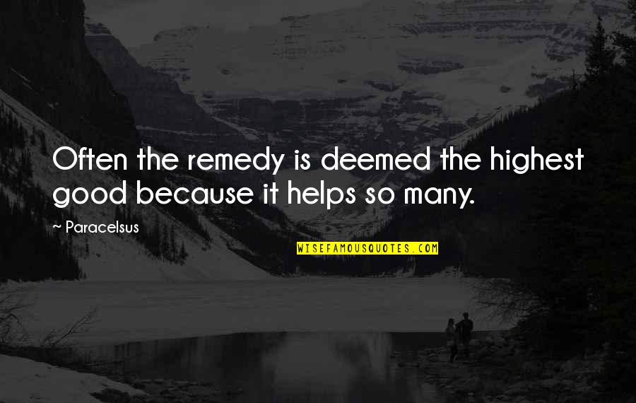 Deemed Quotes By Paracelsus: Often the remedy is deemed the highest good