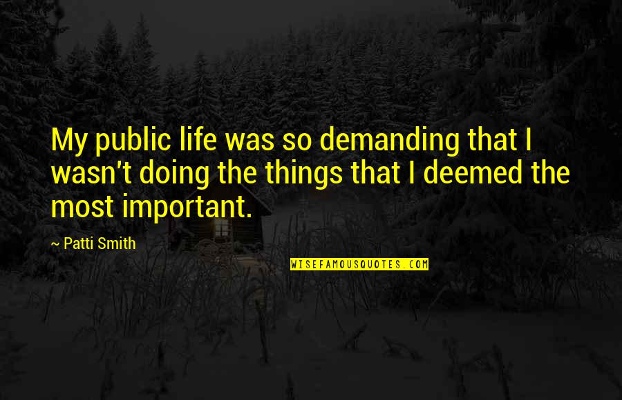 Deemed Quotes By Patti Smith: My public life was so demanding that I
