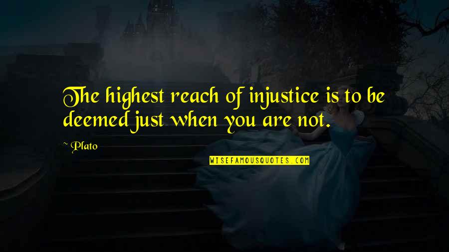 Deemed Quotes By Plato: The highest reach of injustice is to be