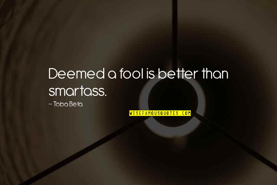 Deemed Quotes By Toba Beta: Deemed a fool is better than smartass.