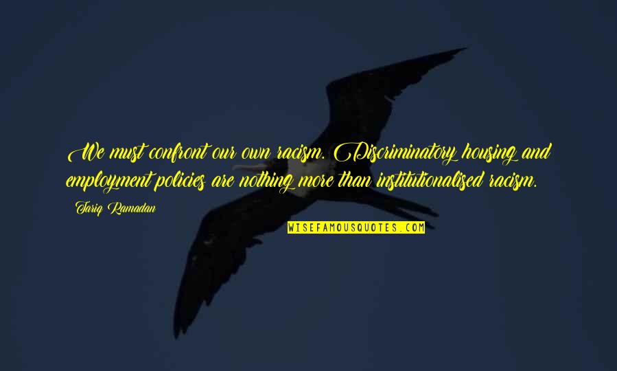 Deemeth Quotes By Tariq Ramadan: We must confront our own racism. Discriminatory housing Deemeth Quotes By Tariq Ramadan: We must confront our own racism. Discriminatory housing