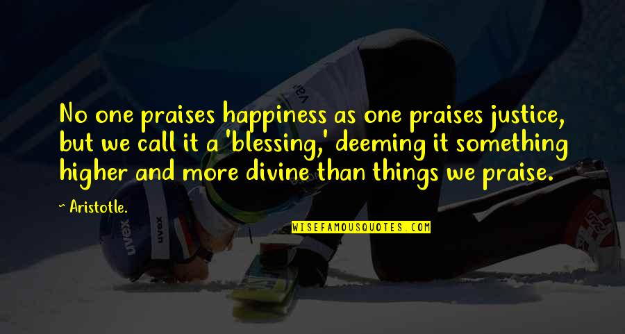 Deeming Quotes By Aristotle.: No one praises happiness as one praises justice,