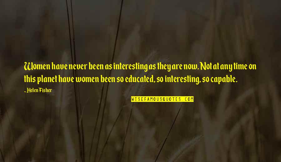 Deeming Quotes By Helen Fisher: Women have never been as interesting as they