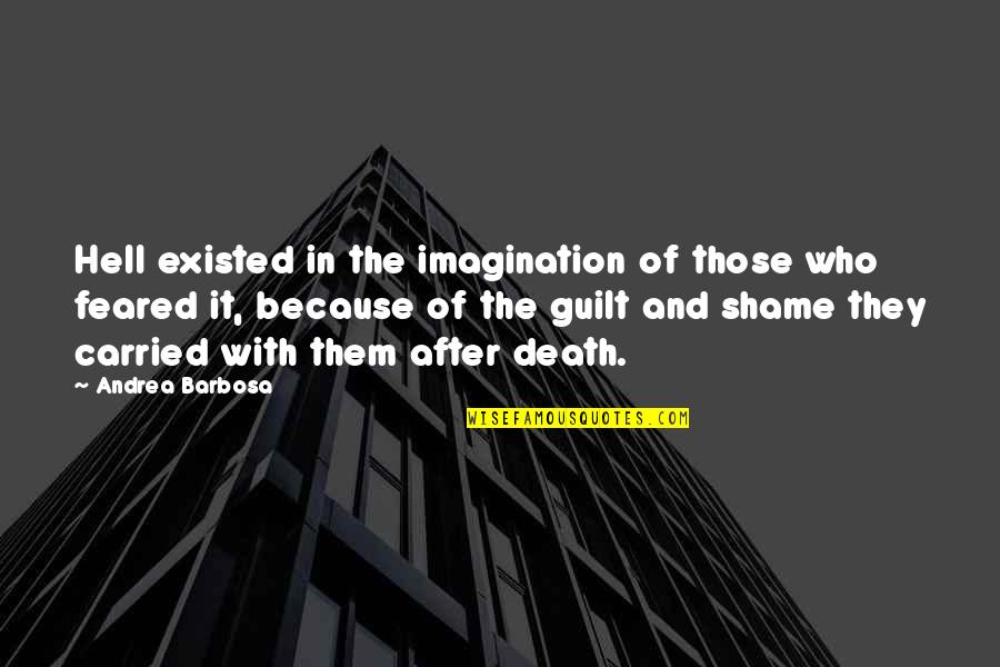 Deems Cabinets Quotes By Andrea Barbosa: Hell existed in the imagination of those who Deems Cabinets Quotes By Andrea Barbosa: Hell existed in the imagination of those who