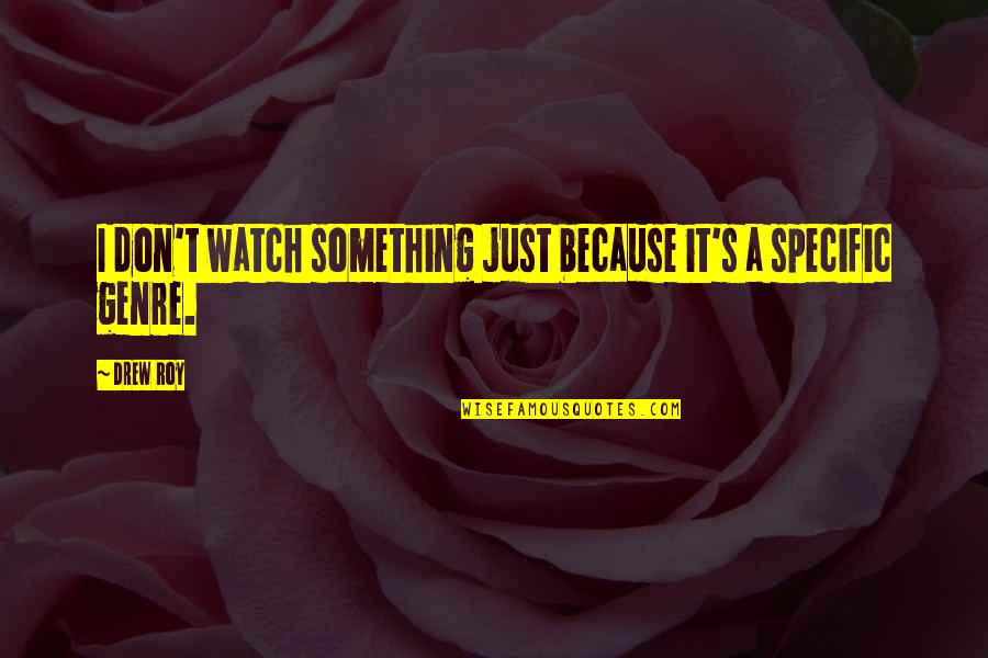 Deems Cabinets Quotes By Drew Roy: I don't watch something just because it's a