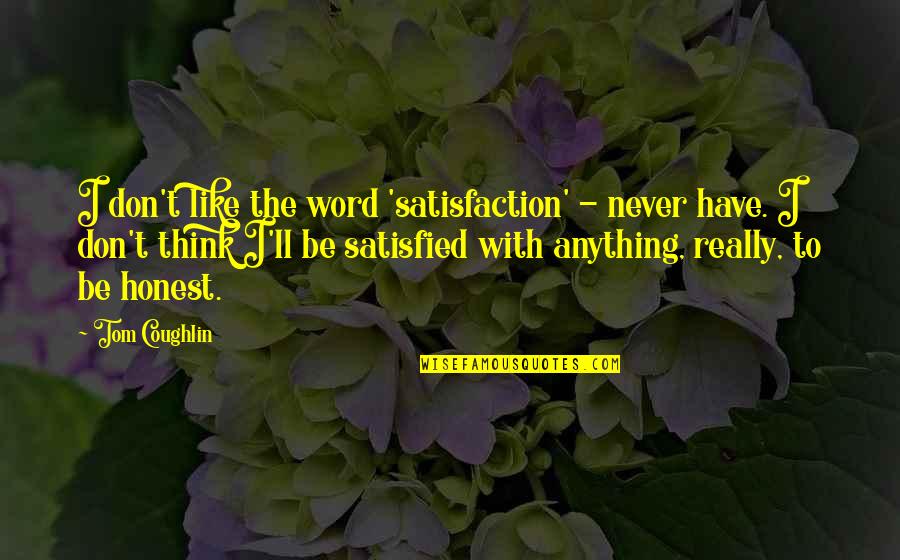 Deems Cabinets Quotes By Tom Coughlin: I don't like the word 'satisfaction' - never Deems Cabinets Quotes By Tom Coughlin: I don't like the word 'satisfaction' - never