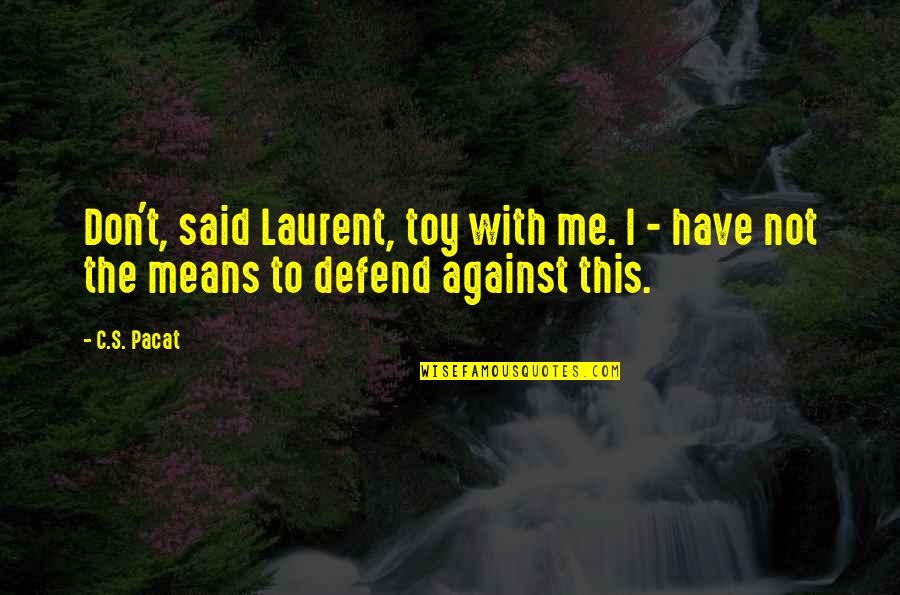 Deems Farm Quotes By C.S. Pacat: Don't, said Laurent, toy with me. I -