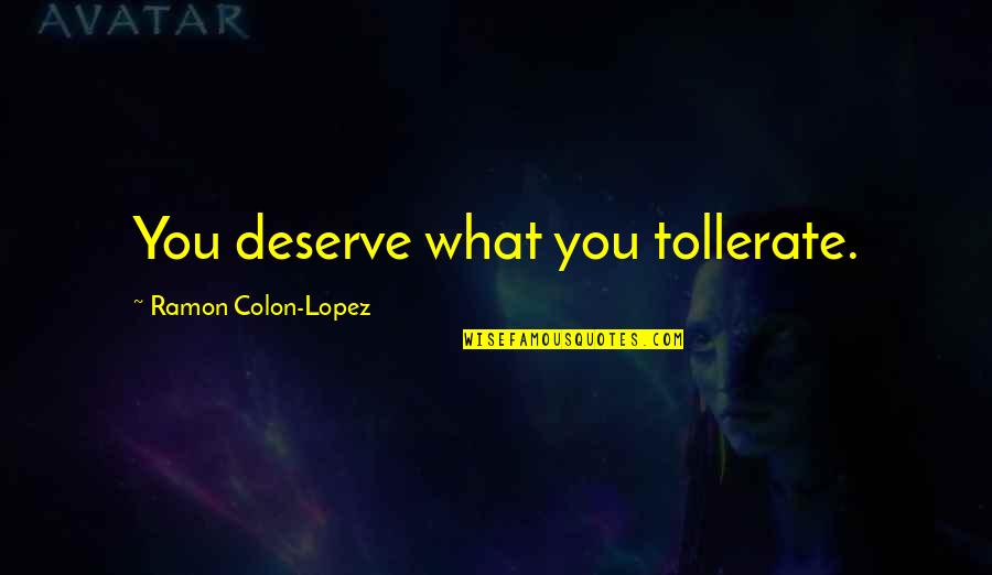 Deen And Duniya Quotes By Ramon Colon-Lopez: You deserve what you tollerate.