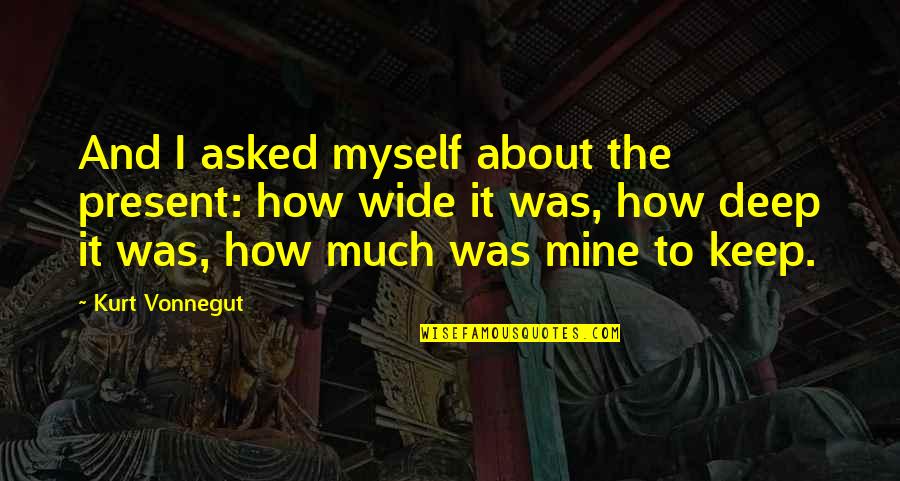 Deena Cortese Quotes By Kurt Vonnegut: And I asked myself about the present: how Deena Cortese Quotes By Kurt Vonnegut: And I asked myself about the present: how