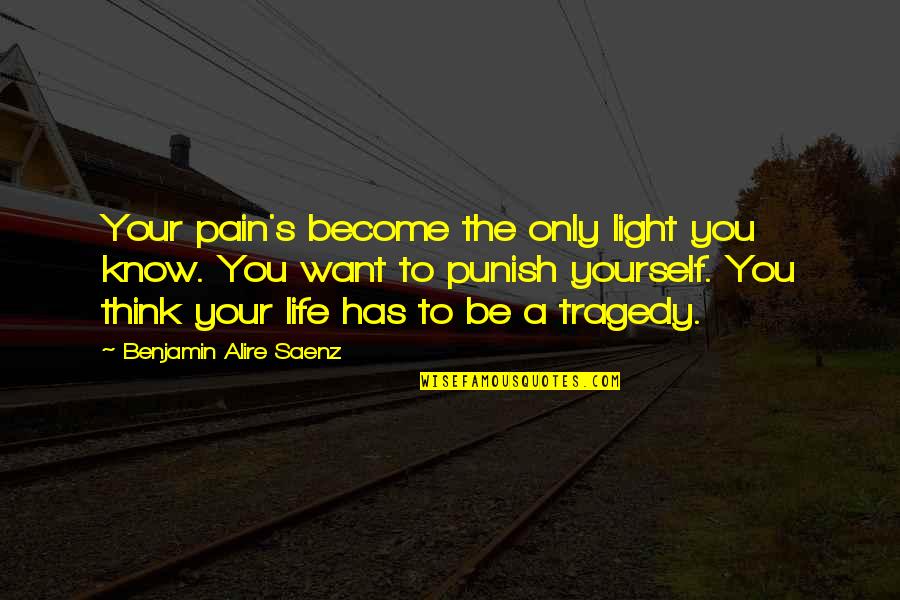 Deena Hinshaw Quotes By Benjamin Alire Saenz: Your pain's become the only light you know. Deena Hinshaw Quotes By Benjamin Alire Saenz: Your pain's become the only light you know.