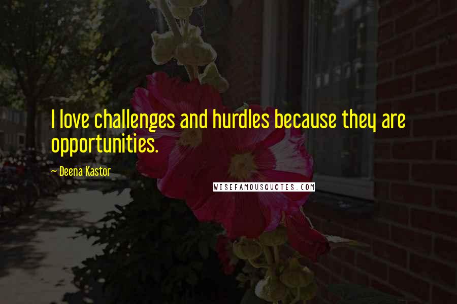 Deena Kastor quotes: I love challenges and hurdles because they are opportunities.