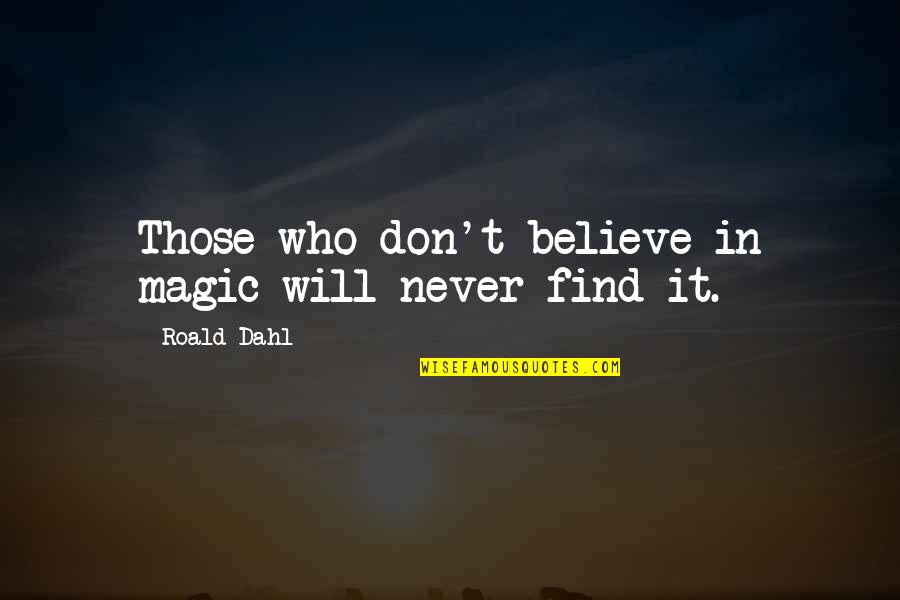 Deena Metzger Quotes By Roald Dahl: Those who don't believe in magic will never