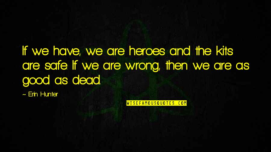 Deenanath Meri Quotes By Erin Hunter: If we have, we are heroes and the Deenanath Meri Quotes By Erin Hunter: If we have, we are heroes and the
