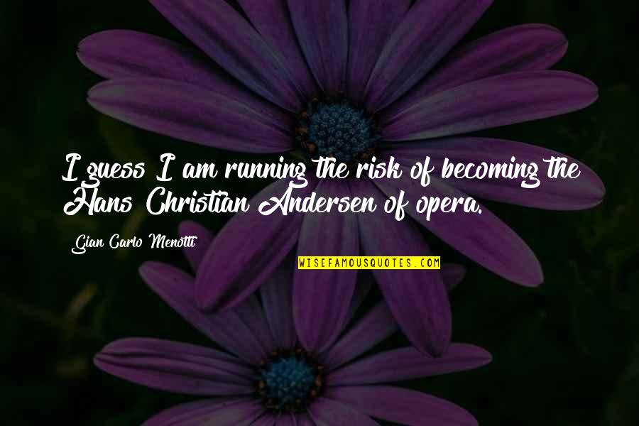 Deenanath Meri Quotes By Gian Carlo Menotti: I guess I am running the risk of Deenanath Meri Quotes By Gian Carlo Menotti: I guess I am running the risk of