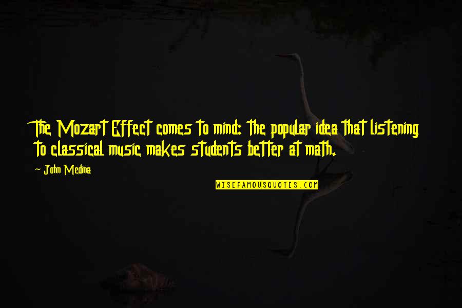Deenanath Meri Quotes By John Medina: The Mozart Effect comes to mind: the popular Deenanath Meri Quotes By John Medina: The Mozart Effect comes to mind: the popular