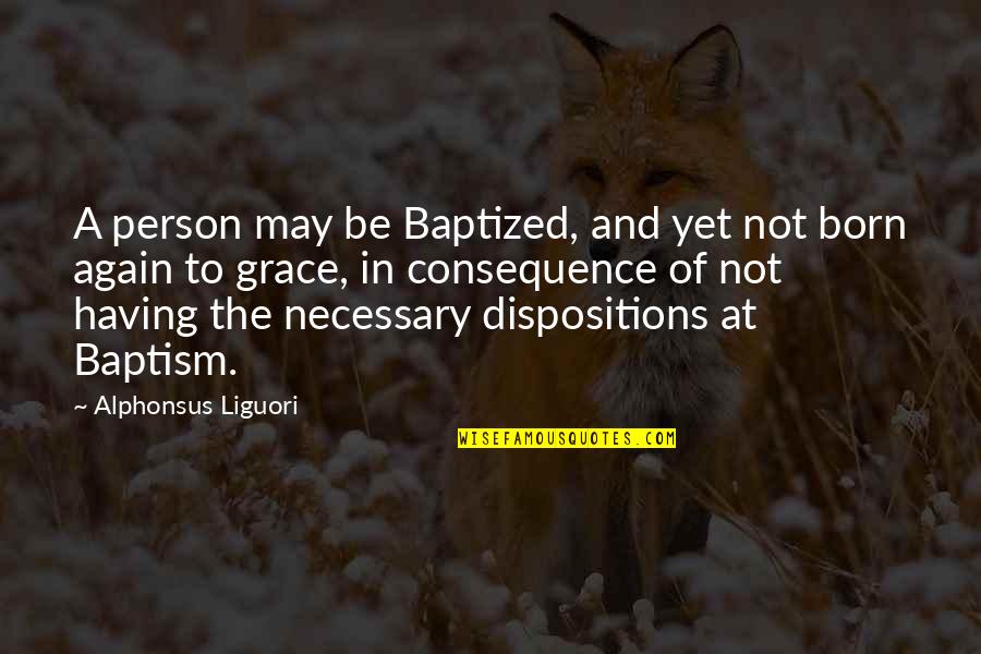 Deene Park Quotes By Alphonsus Liguori: A person may be Baptized, and yet not Deene Park Quotes By Alphonsus Liguori: A person may be Baptized, and yet not