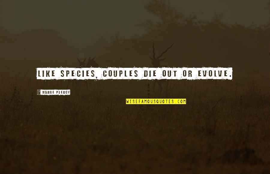 Deene Park Quotes By Marge Piercy: Like species, couples die out or evolve. Deene Park Quotes By Marge Piercy: Like species, couples die out or evolve.
