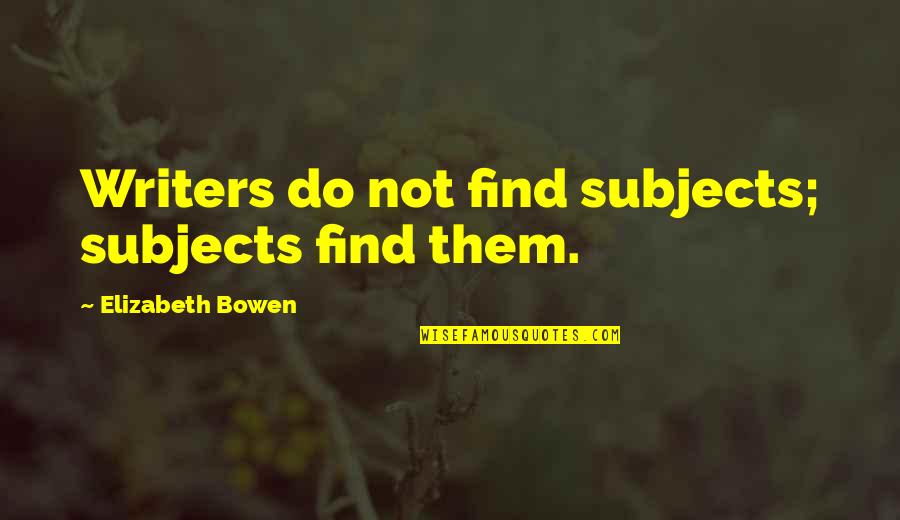 Deene Pottery Quotes By Elizabeth Bowen: Writers do not find subjects; subjects find them.