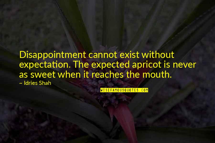 Deenene Quotes By Idries Shah: Disappointment cannot exist without expectation. The expected apricot Deenene Quotes By Idries Shah: Disappointment cannot exist without expectation. The expected apricot