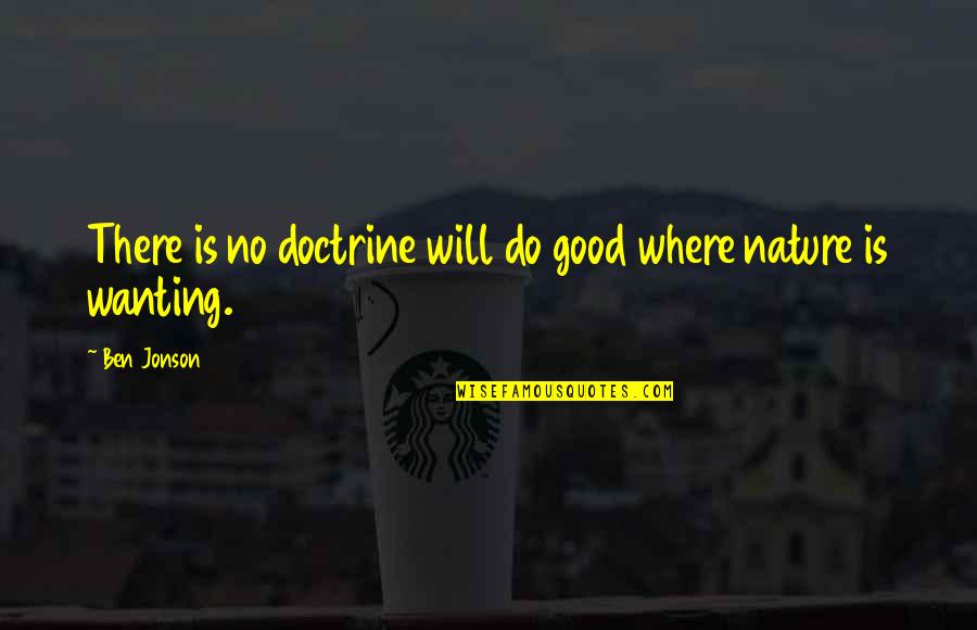 Deeney Cojones Quotes By Ben Jonson: There is no doctrine will do good where
